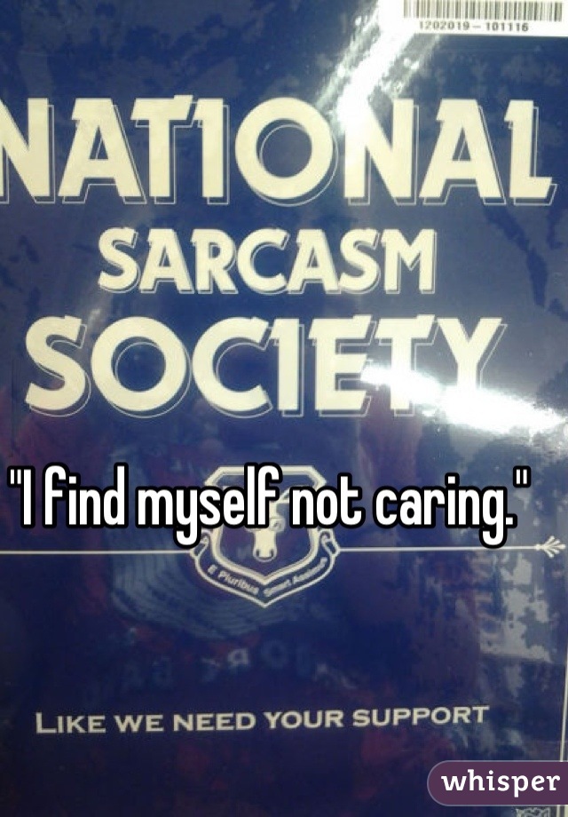 "I find myself not caring."