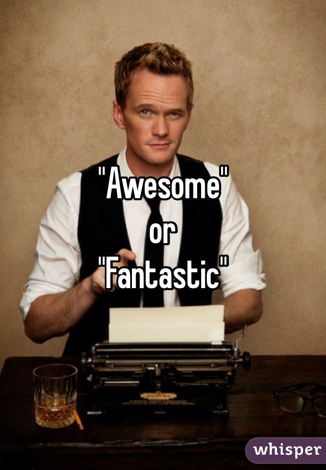 "Awesome"
or
"Fantastic"