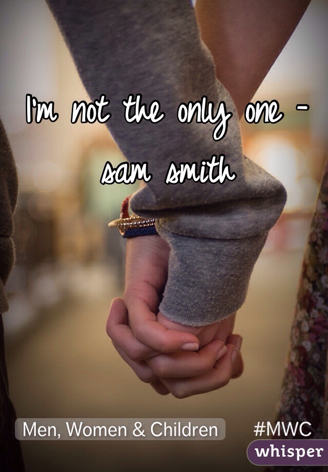 I'm not the only one - sam smith 
