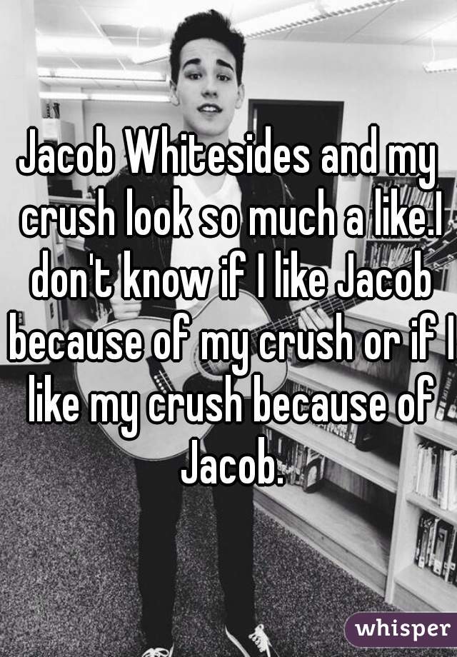 Jacob Whitesides and my crush look so much a like.I don't know if I like Jacob because of my crush or if I like my crush because of Jacob.