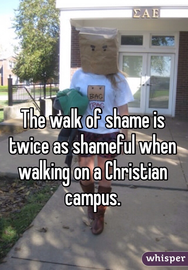 The walk of shame is twice as shameful when walking on a Christian campus. 
