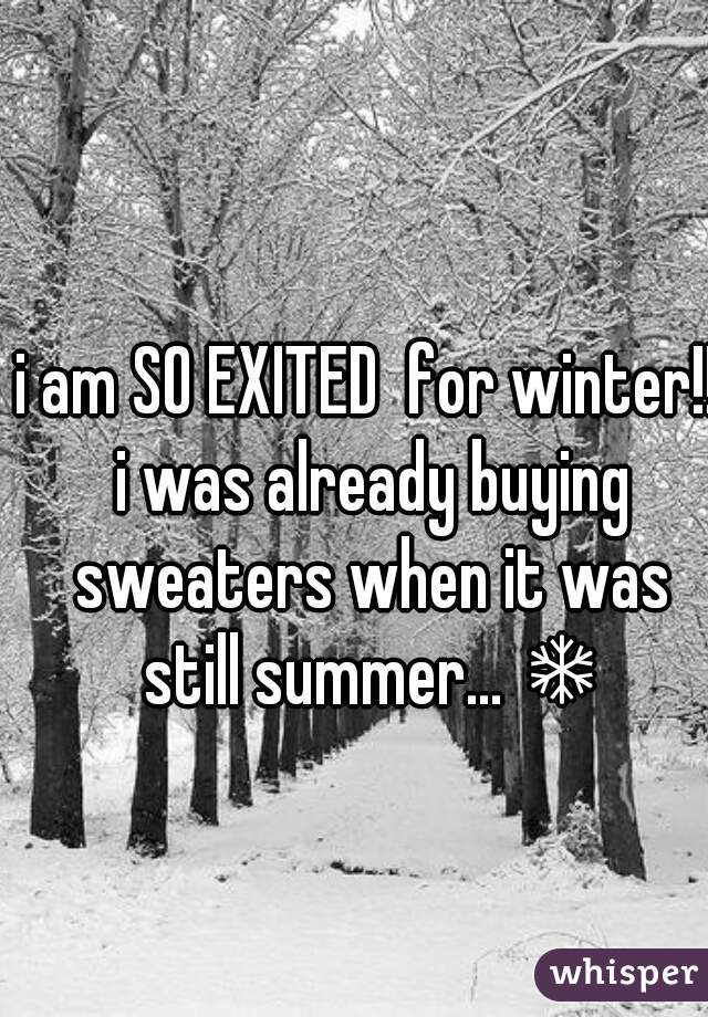 i am SO EXITED  for winter!! i was already buying sweaters when it was still summer... ❄