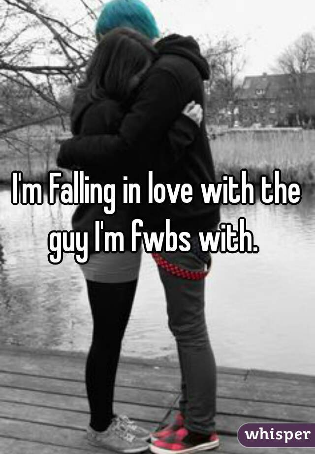I'm Falling in love with the guy I'm fwbs with.  