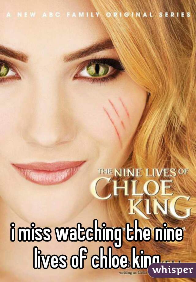 i miss watching the nine lives of chloe king 
