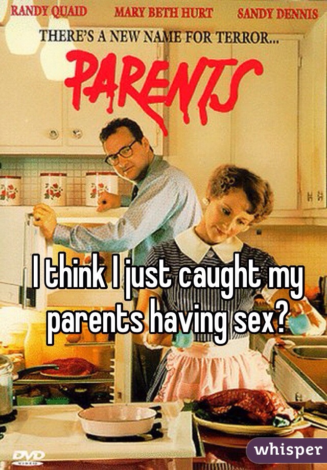 I think I just caught my parents having sex?