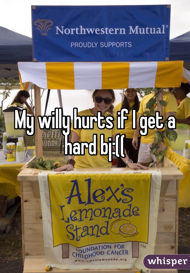 My willy hurts if I get a hard bj:((