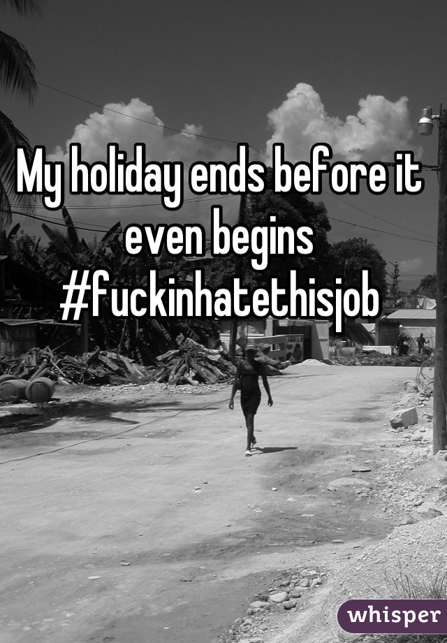 My holiday ends before it even begins 
#fuckinhatethisjob
