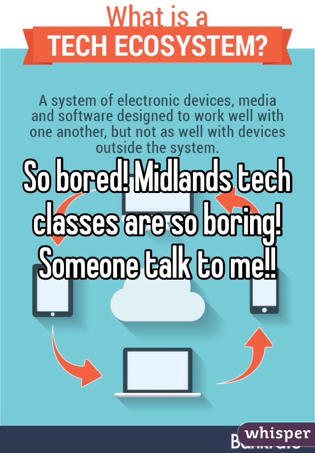 So bored! Midlands tech classes are so boring! Someone talk to me!!