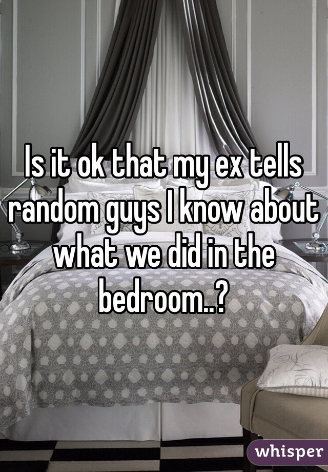 Is it ok that my ex tells random guys I know about what we did in the bedroom..?