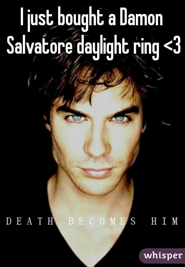 I just bought a Damon Salvatore daylight ring <3