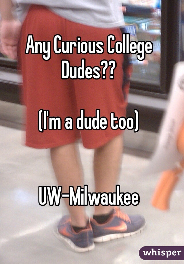 Any Curious College Dudes??

(I'm a dude too)


UW-Milwaukee