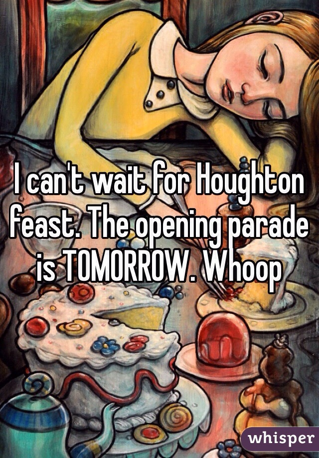 I can't wait for Houghton feast. The opening parade is TOMORROW. Whoop