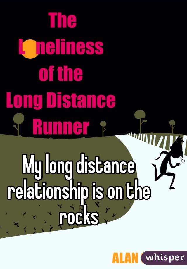 My long distance relationship is on the rocks