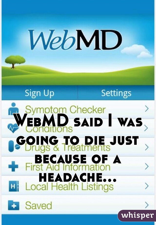 WebMD said I was going to die just because of a headache...