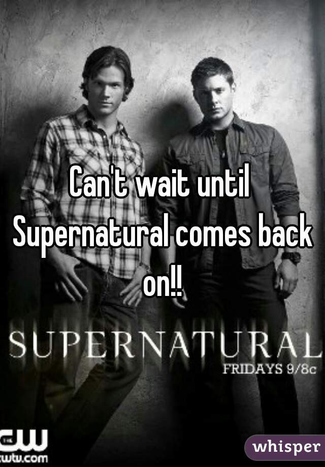 Can't wait until Supernatural comes back on!!