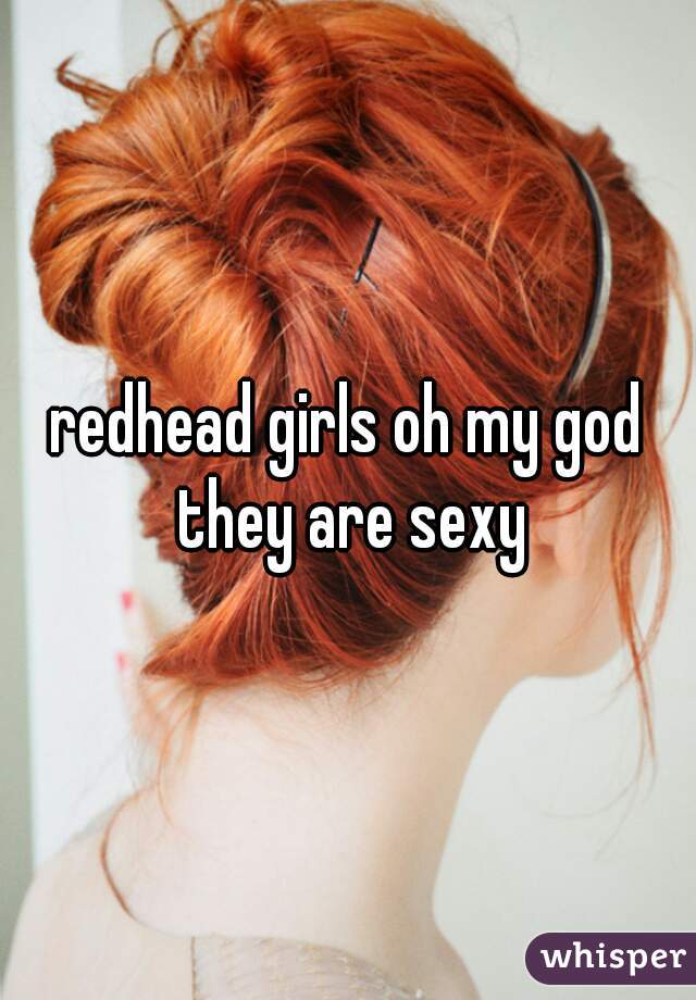 redhead girls oh my god they are sexy
