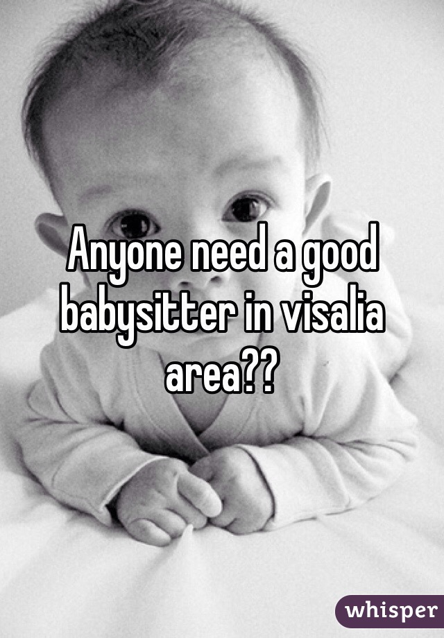 Anyone need a good babysitter in visalia area??