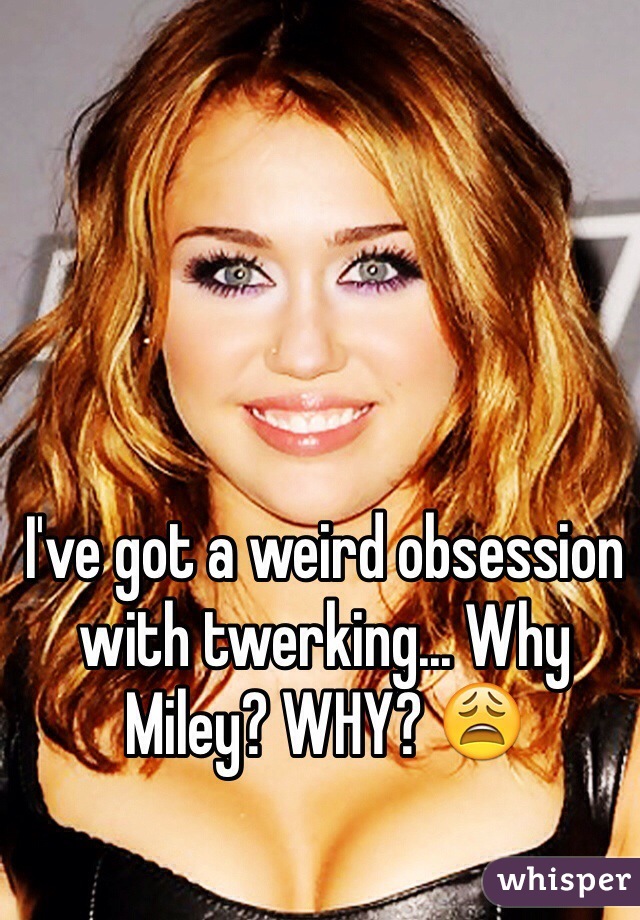 I've got a weird obsession with twerking... Why Miley? WHY? 😩