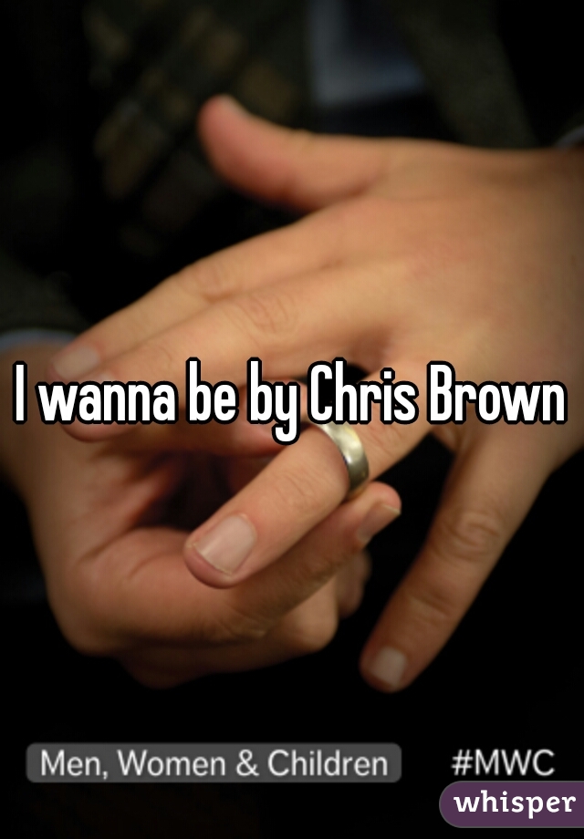 I wanna be by Chris Brown