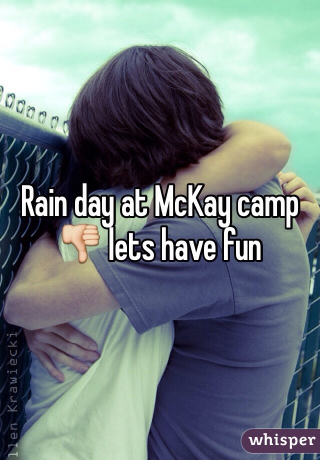 Rain day at McKay camp 👎 lets have fun