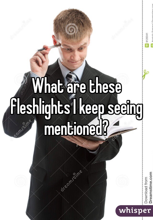 What are these fleshlights I keep seeing mentioned?