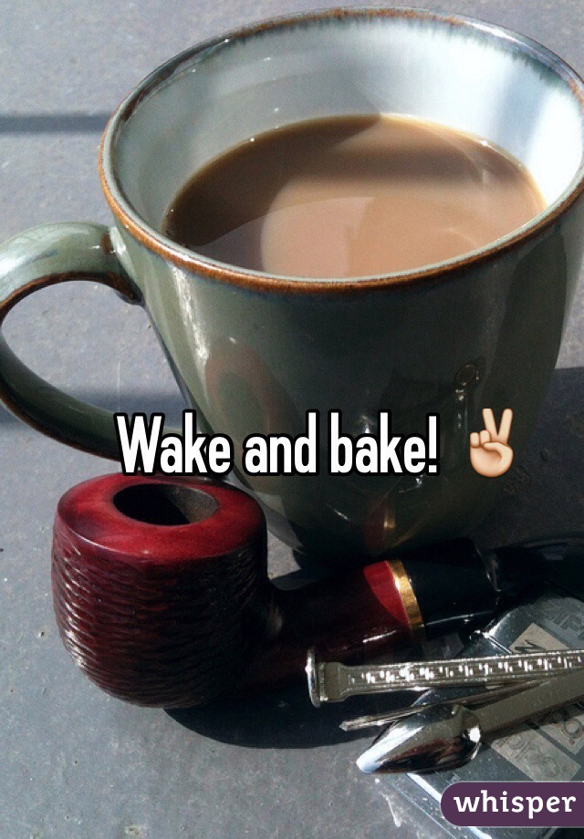 Wake and bake! ✌️