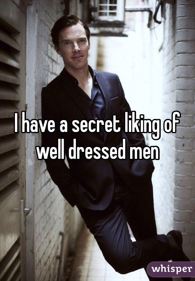 I have a secret liking of well dressed men