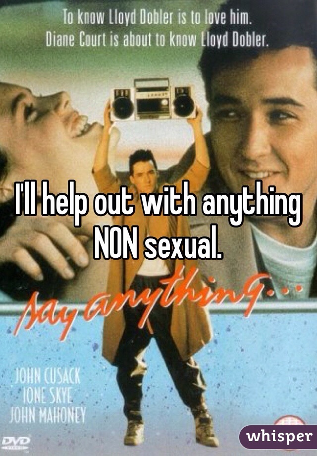 I'll help out with anything NON sexual.
