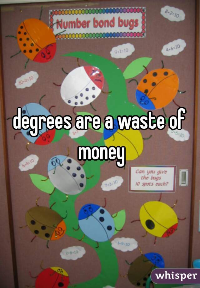 degrees are a waste of money