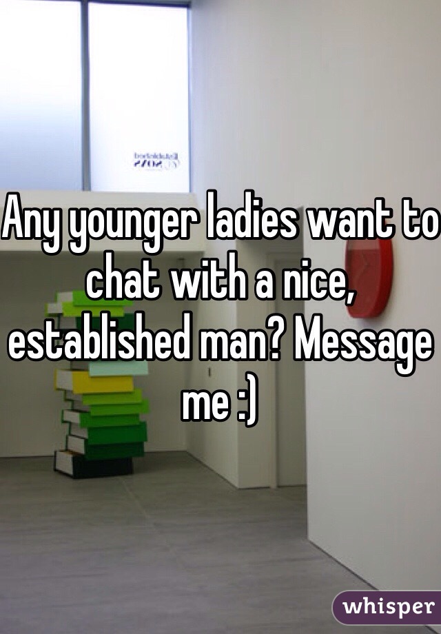 Any younger ladies want to chat with a nice, established man? Message me :)