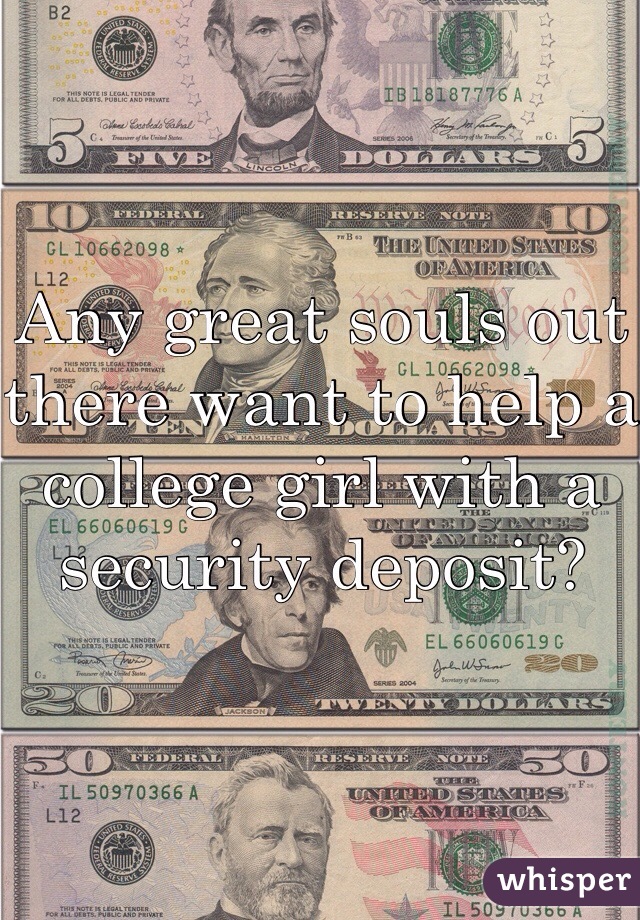 Any great souls out there want to help a college girl with a security deposit? 
