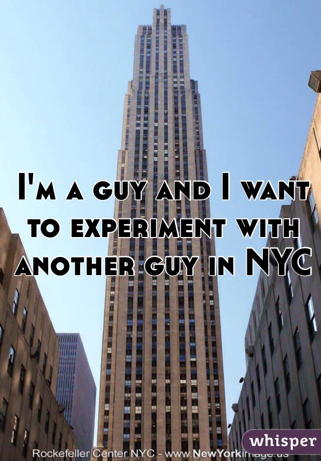 I'm a guy and I want to experiment with another guy in NYC 