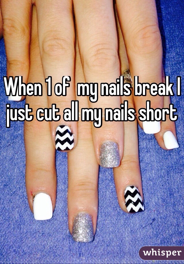 When 1 of  my nails break I just cut all my nails short 
