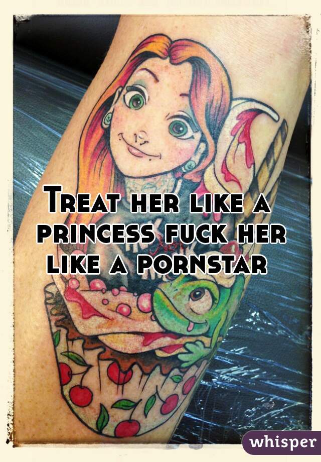 Treat her like a princess fuck her like a pornstar 