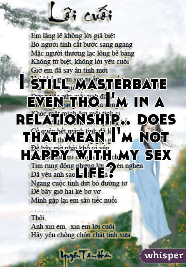 I still masterbate even tho I'm in a relationship.. does that mean I'm not happy with my sex life?