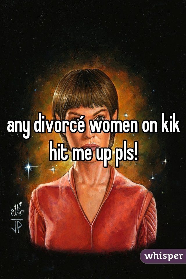 any divorcé women on kik hit me up pls!