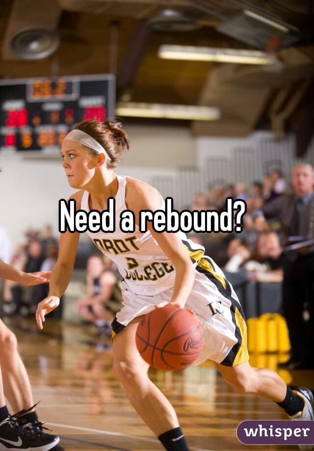 Need a rebound? 