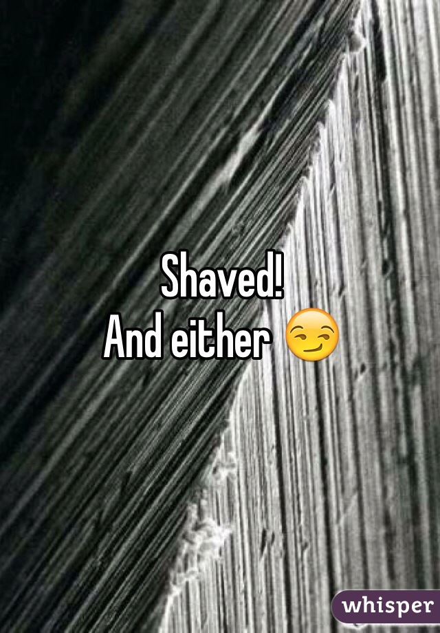 Shaved! 
And either 😏