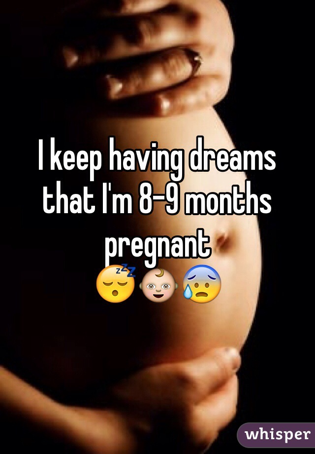 I keep having dreams
that I'm 8-9 months 
pregnant 
😴👶😰