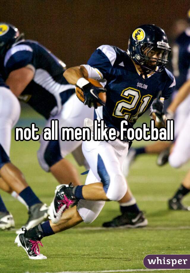 not all men like football