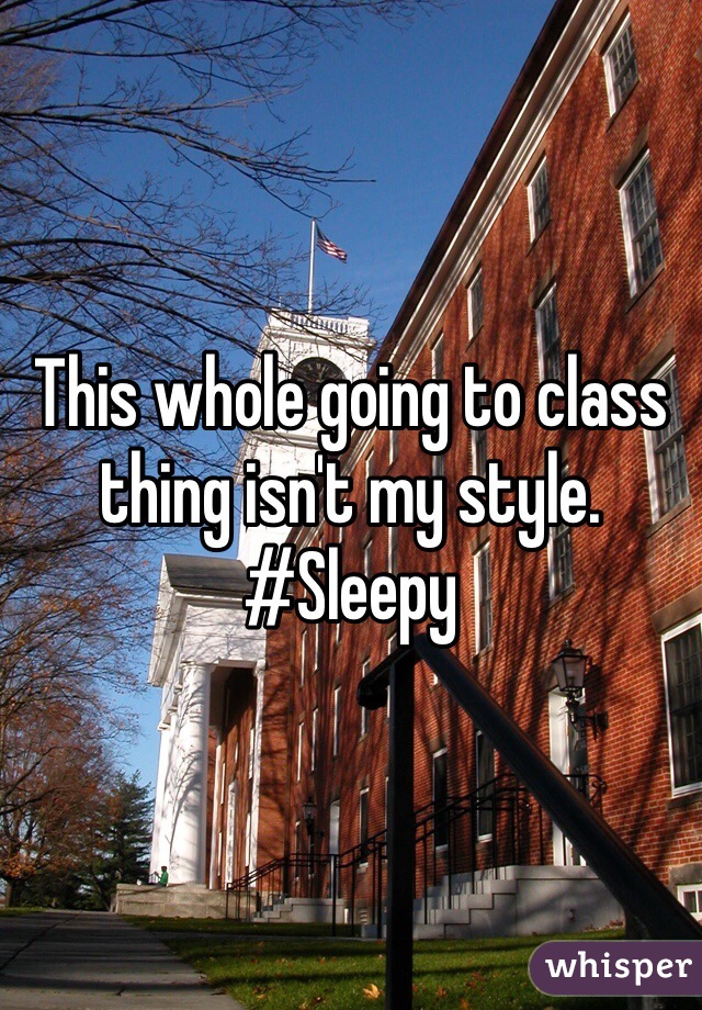 This whole going to class thing isn't my style. #Sleepy 