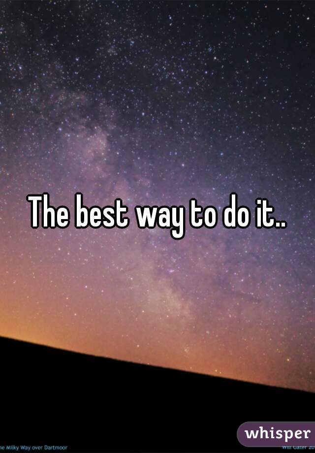 The best way to do it..