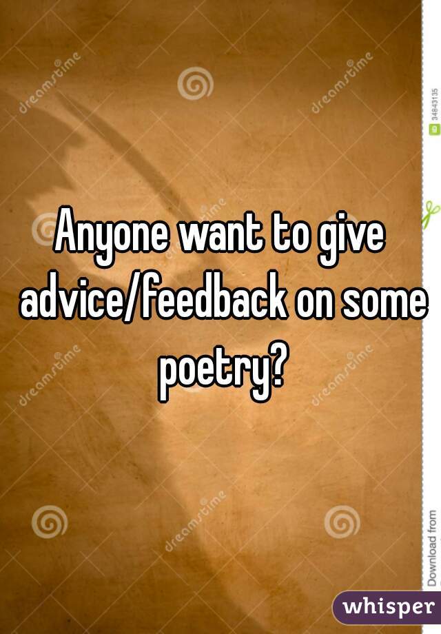 Anyone want to give advice/feedback on some poetry?