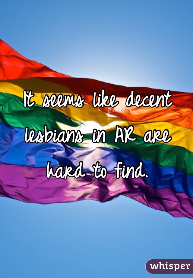It seems like decent lesbians in AR are hard to find.