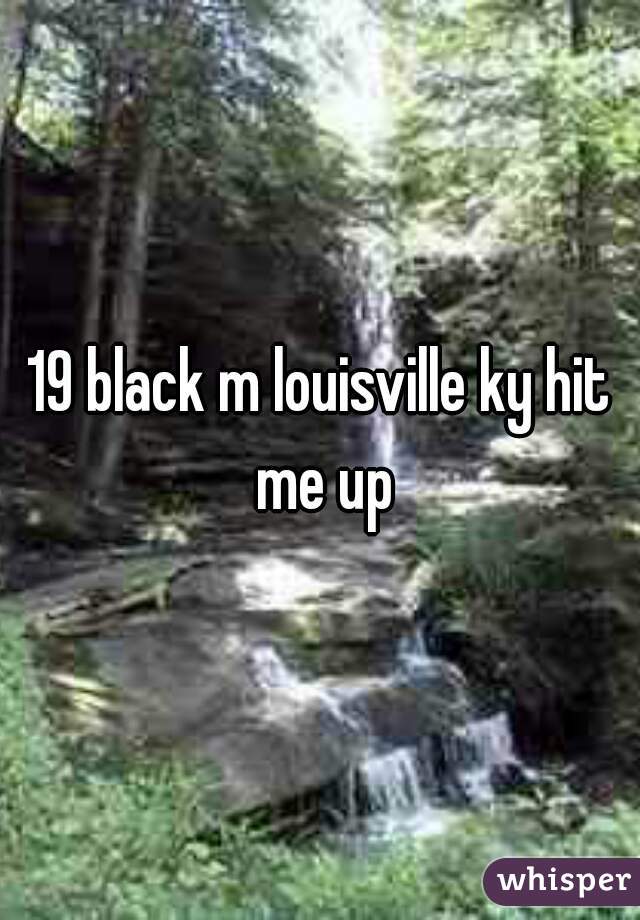 19 black m louisville ky hit me up