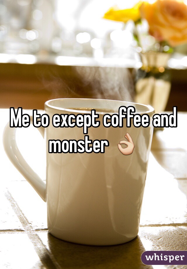 Me to except coffee and monster 👌