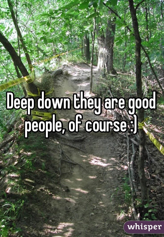 Deep down they are good people, of course :)