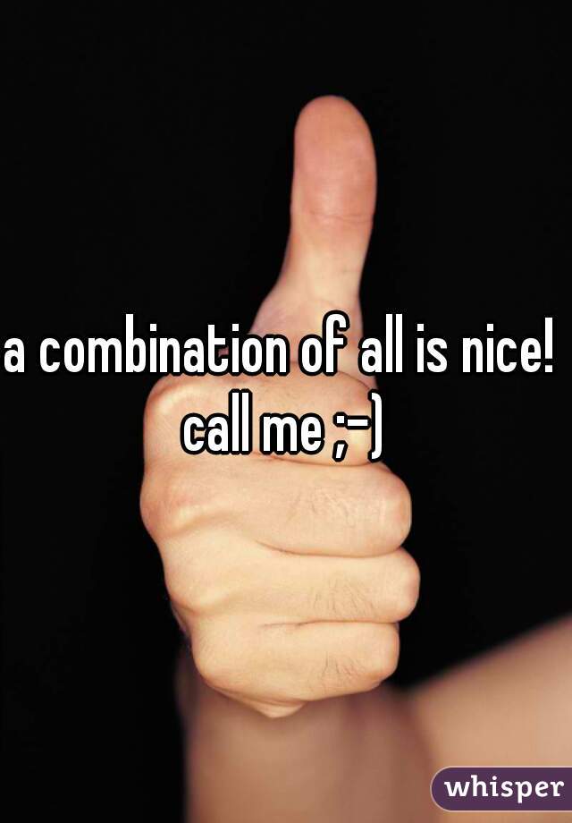 a combination of all is nice! 
call me ;-)