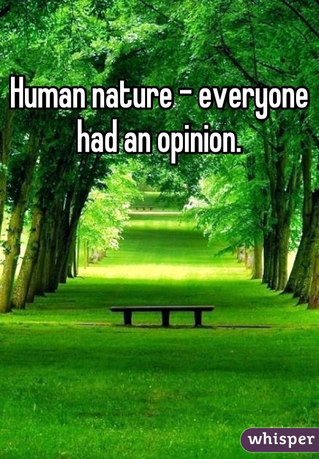 Human nature - everyone had an opinion.