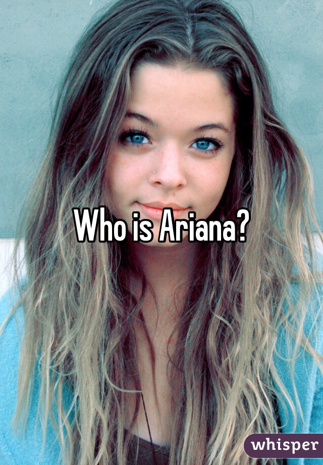 Who is Ariana? 